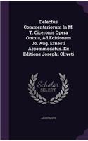 Delectus Commentariorum in M. T. Ciceronis Opera Omnia, Ad Editionem Jo. Aug. Ernesti Accommodatus. Ex Editione Josephi Oliveti