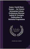 Ioann. Caroli Henr. Dreyer ... de Veteris Germaniae Litium Prolixarum Nesciae Indole Et Vestigiis Quibusdam in Holsatia Programma