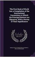 First Book of World law; a Compilation of the International Conventions to Which the Principal Nations are Signatory, With a Survey of Their Significance