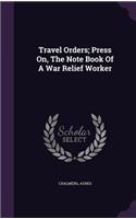 Travel Orders; Press On, The Note Book Of A War Relief Worker: (English)