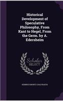 Historical Development of Speculative Philosophy, From Kant to Hegel, From the Germ. by A. Edersheim