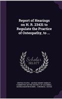 Report of Hearings on H. R. 23431 to Regulate the Practice of Osteopathy, to ...