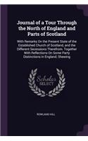 Journal of a Tour Through the North of England and Parts of Scotland: With Remarks On the Present State of the Established Church of Scotland, and the Different Secessions Therefrom. Together With Reflections On Some P