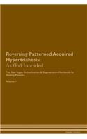 Reversing Patterned Acquired Hypertrichosis: As God Intended the Raw Vegan Plant-Based Detoxification & Regeneration Workbook for Healing Patients. Volume 1