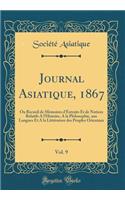 Journal Asiatique, 1867, Vol. 9: Ou Recueil de Mémoires d'Extraits Et de Notices Relatifs a l'Histoire, a la Philosophie, Aux Langues Et a la Littérature Des Peuples Orientaux (Clas