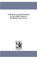 Chips from a German Workshop. by Max Muller. Volume 5; Miscellaneous Later Essays.