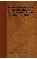 The New Election Code of the State of New York as Passed by the Legislature of 1892