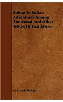 Sultan To Sultan - Adventures Among The Masai And Other Tribes Of East Africa