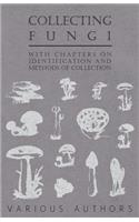 Collecting Fungi - With Chapters on Identification and Methods of Collection