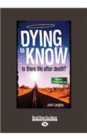 Dying to Know: Is There Life After Death? (Large Print 16pt)