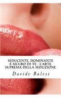 Seducente, Dominante e Sicuro di Te - L'Arte Suprema della Seduzione