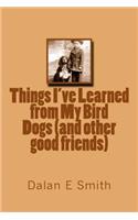 Things I've Learned from My Bird Dogs (and Other Good Friends)