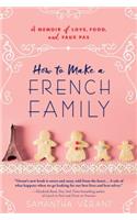 How to Make a French Family: A Memoir of Love, Food, and Faux Pas