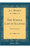 The School Law of Illinois: With Annotations (Classic Reprint)