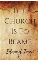 The Church Is To Blame