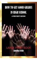 How to Get Good Grades in High School (LARGE PRINT BOOK) 18 Font: & Other Parent's Questions(1 Parent Questions)