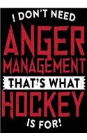 I Don't Need Anger Management That's What Hockey Is For!: Hockey Journal & Personal Stats Tracker 100 Games