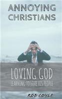 Annoying Christians: Loving God, Learning to Love His People
