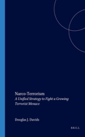 Narco Terrorism: A Unified Strategy to Fight a Growing Terrorist Menace: A Unified Strategy to Fight a Growing Terrorist Menace