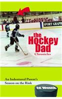 The Hockey Dad Chronicles: An Indentured Parent's Season on the Rink: An Indentured Parent's Season on the Rink