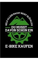 GELD MACHT NICHT GLÜCKLICH DU MUSST SCHON EIN E-BIKE DAVON KAUFEN Notizbuch