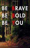 Be Brave Be Bold Be You