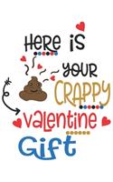 Here is Your Crappy Valentine Gift Funny Poop Valentine Gift Notebook: Share your love on Valentine's day with the people you love. Make your loved ones laugh!