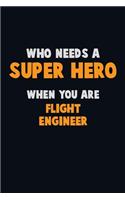 Who Need A SUPER HERO, When You Are Flight Engineer: 6X9 Career Pride 120 pages Writing Notebooks