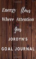 Energy Flows Where Attention Goes Jordyn's Goal Journal: 2020 New Year Planner Goal Journal Gift for Jordyn / Notebook / Diary / Unique Greeting Card Alternative