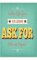 When life gives you lemons ask for salt and tequila!