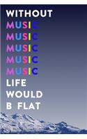 Without Music Life Would B Flat: Lined Notebook / Journal Gift, 200 Pages, 6x9, Mountain Cover, Matte Finish Inspirational Quotes Journal, Notebook, Diary, Composition Book