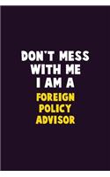 Don't Mess With Me, I Am A Foreign Policy Advisor: 6X9 Career Pride 120 pages Writing Notebooks