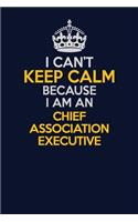 I Can't Keep Calm Because I Am An Chief Association Executive: Career journal, notebook and writing journal for encouraging men, women and kids. A framework for building your career.