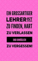 Grossartiger Lehrer Ist Schwer Zu Finden, Hart Zu Verlassen Und Unmöglich Zu Vergessen!: A5 KARIERT Geschenkidee für Lehrer Erzieher - Abschiedsgeschenk Grundschule - Klassengeschenk - Dankeschön - Lehrerplaner - Buch zur Einschulung
