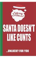 Merry Christmas Santa Doesn't Like Cunts Unlucky For You: Funny Blank Lined Notebook - Blank Journal Great Gag Gift for Friends and Family - Better Than a Card - Perfect Stocking Stuffer