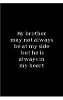 My Brother May Not Always Be At My Side But He Is Always In My Heart