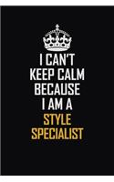 I Can't Keep Calm Because I Am A Style Specialist: Motivational Career Pride Quote 6x9 Blank Lined Job Inspirational Notebook Journal