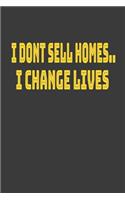 I Dont Sell Homes I Change Lives