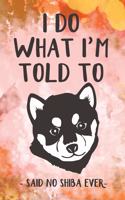 I do What I'm Told To Said No Shiba Ever: Punkteraster Dotted Notizbuch A5 - Shiba Inu Hund Noizheft I Japanischer Hund Liebhaber Geschenk