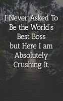 I Never Asked To Be the World's Best Boss Notebook: Lined Journal, 120 Pages, 6 x 9, Office Gag Gift For Boss, Chopped Wood Matte Finish (I Never Asked To Be the World's Best Boss Journal)