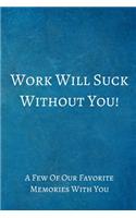 Work Will Suck Without You!: Coworker Leaving Gifts - Lined Blank Notebook Journal