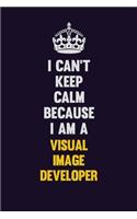 I Can't Keep Calm Because I Am A Visual Image developer: Motivational and inspirational career blank lined gift notebook with matte finish