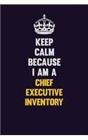 Keep Calm Because I Am A Chief Executive Inventory: Motivational and inspirational career blank lined gift notebook with matte finish