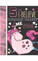 5 And I Believe Unicorns Believe In Me Too: Unicorn Gifts For Girls Age 5 Years Old - Art Sketchbook Sketchpad Activity Book For Kids To Draw And Sketch In