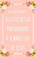 All I Need Today Is A Little Bit Of Photography And A Whole Lot Of Jesus