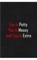 You Is Petty You Is Messy And You Is Extra
