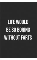 Life Would Be So Boring Without Farts: Funny Blank Lined Journal Fart Jokes Novelty Farting Gag Gift For Adults