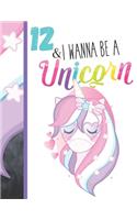 12 & I Wanna Be A Unicorn: Unicorn Gifts For Girls Age 12 Years Old - Art Sketchbook Sketchpad Activity Book For Kids To Draw And Sketch In