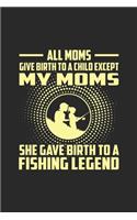 All Moms Give Birth To A Child Except My Moms She Gives Birth To A Fishing Legend.: Line Journal, Diary Or Notebook For Mommy Go Fishing Lovers Story. 120 Story Paper Pages. 6 in x 9 in Cover.