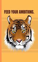 Feed Your Ambitions.: Motivational Tiger Small Lined Notebook for Men, Women, Boys, Girls 120 Pages 6" x 9"